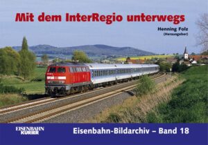 Mit dem Interregio unterwegs (Eisenbahn-Bildarchiv - Band 18)
