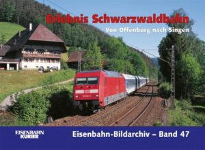 Erlebnis Schwarzwaldbahn: Von Offenburg nach Singen (Eisenbahn-Bildarchiv Band 47)