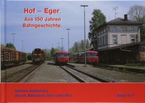 Hof - Eger: aus 150 Jahren Bahngeschichte (Durch Böhmens Hain und Flur, Band 9/1)